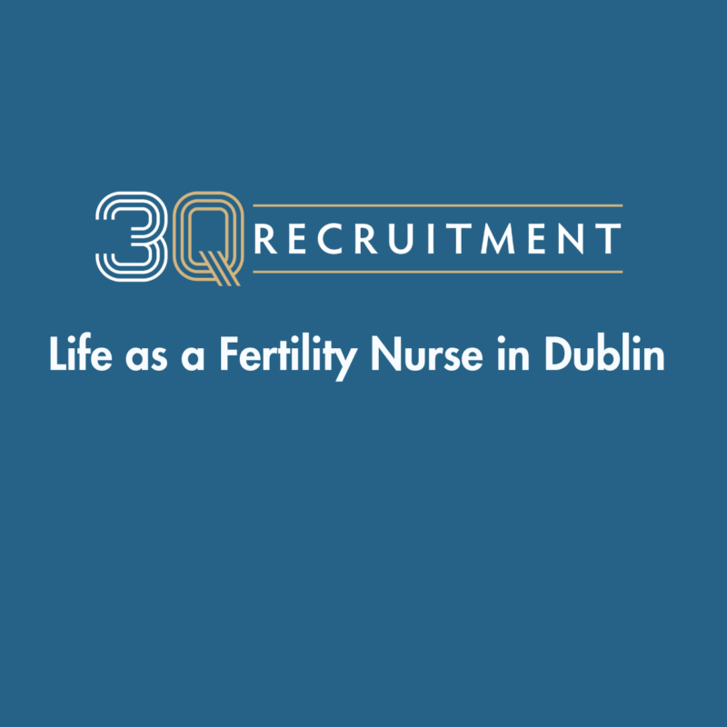 3Q Recruitment Life as a Fertility Nurse in Dublin