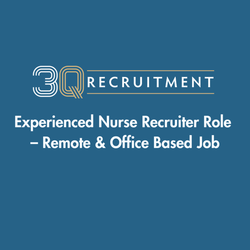 3Q Recruitment Experienced Nurse Recruiter Role – Remote & Office Based Job