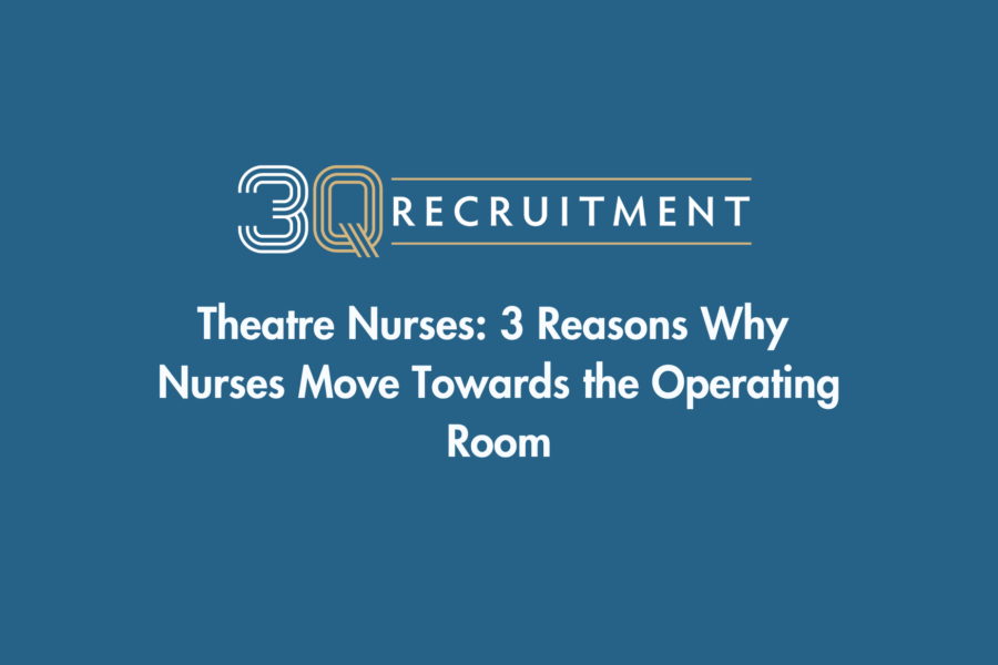 3Q Recruitment Theatre Nurses: 3 Reasons Why Nurses Move Towards the Operating Room