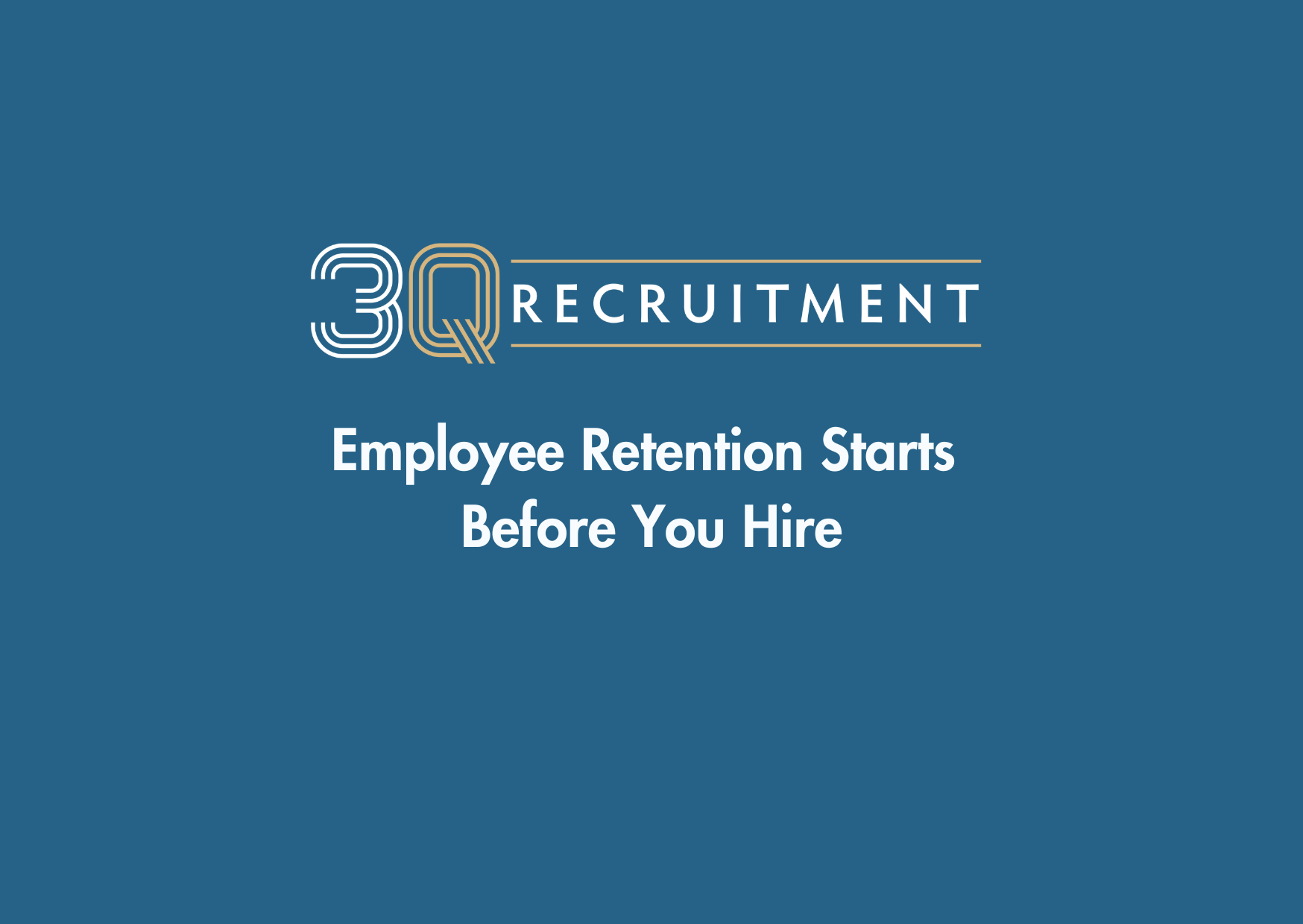 3Q Recruitment Employee Retention Starts Before You Hire