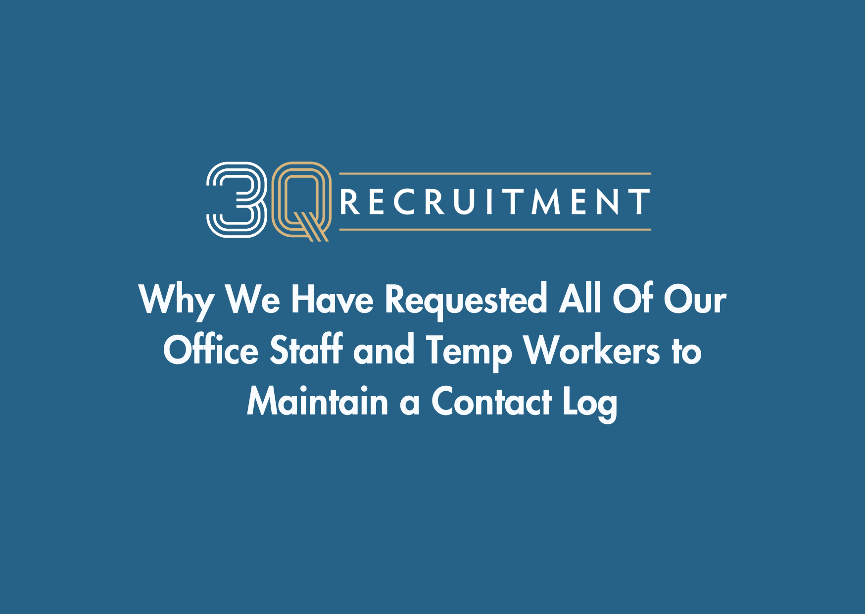 3Q Recruitment Why We Have Requested All Of Our Office Staff and Temp Workers to Maintain a Contact Log