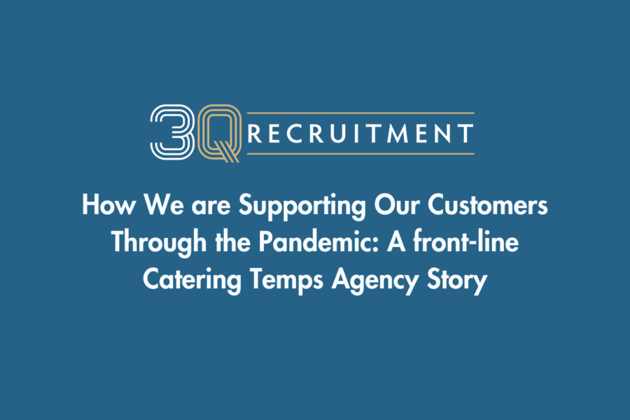 3Q Recruitment How We are Supporting Our Customers Through the Pandemic: A front-line Catering Temps Agency Story