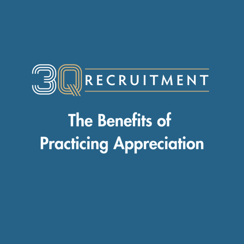 3Q Recruitment The Benefits of Practicing Appreciation