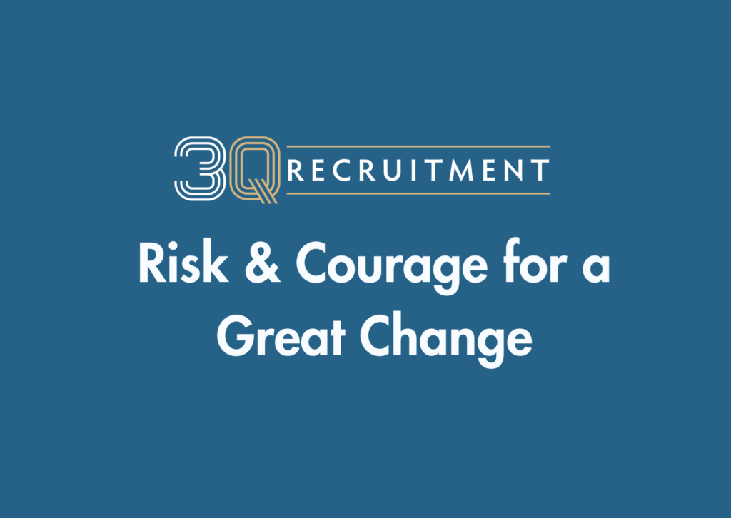 3Q Recruitment Risk & Courage for a Great Change