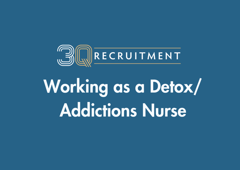 3Q Recruitment Working as a Detox/ Addictions Nurse